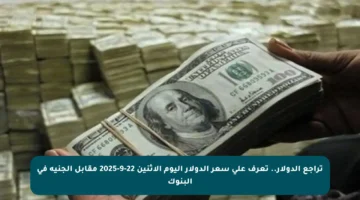 تراجع الدولار.. تعرف على سعر الدولار اليوم الاثنين 22-9-2025 مقابل الجنيه في البنوك